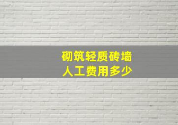 砌筑轻质砖墙 人工费用多少